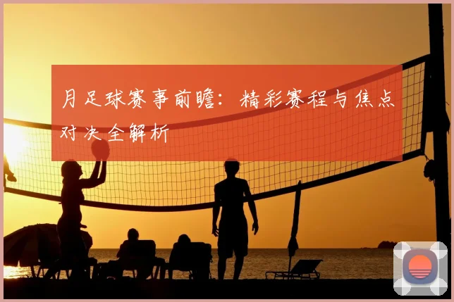 月足球赛事前瞻：精彩赛程与焦点对决全解析