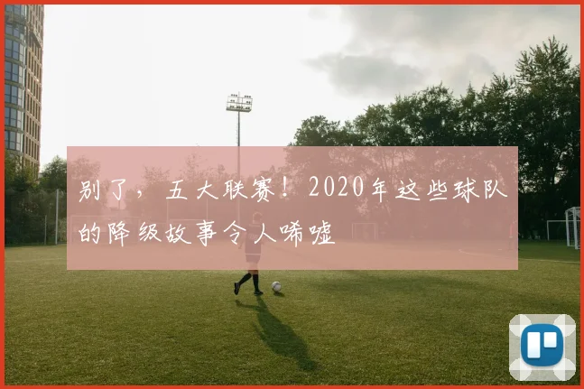 别了，五大联赛！2020年这些球队的降级故事令人唏嘘