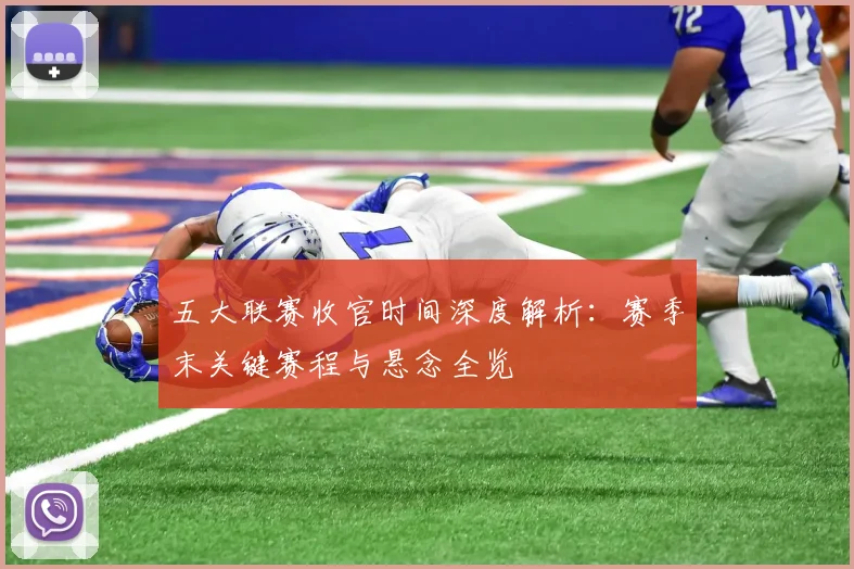 五大联赛收官时间深度解析：赛季末关键赛程与悬念全览